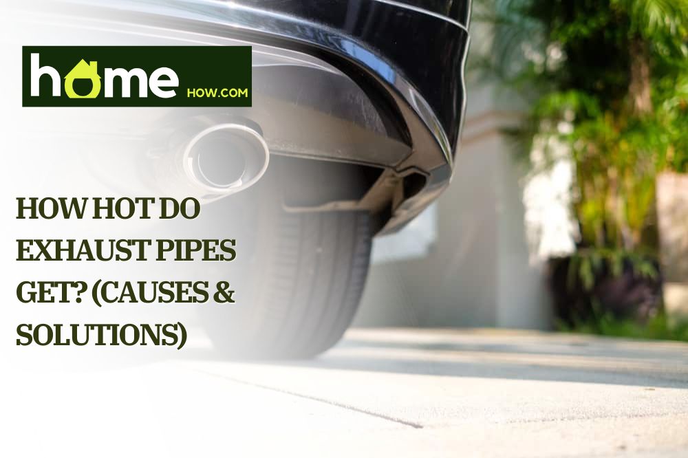 How Hot Do Exhaust Pipes Get (Causes & Solutions)