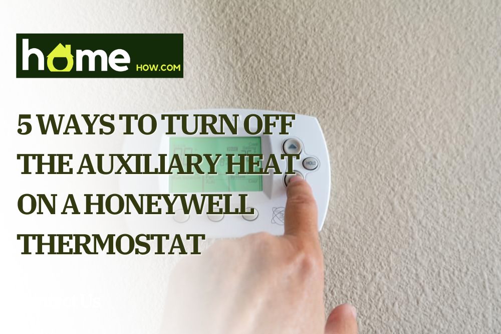 5 Ways to Turn Off The Auxiliary Heat On A Honeywell Thermostat