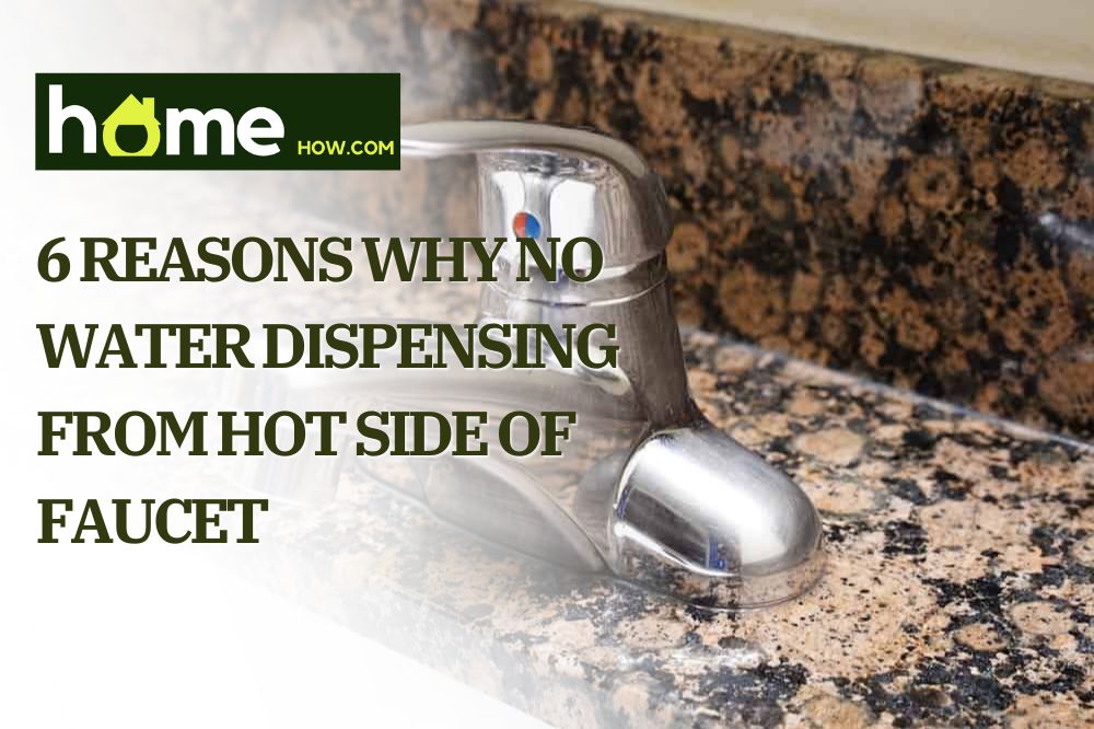 6 Reasons Why No Water Dispensing from Hot Side of Faucet