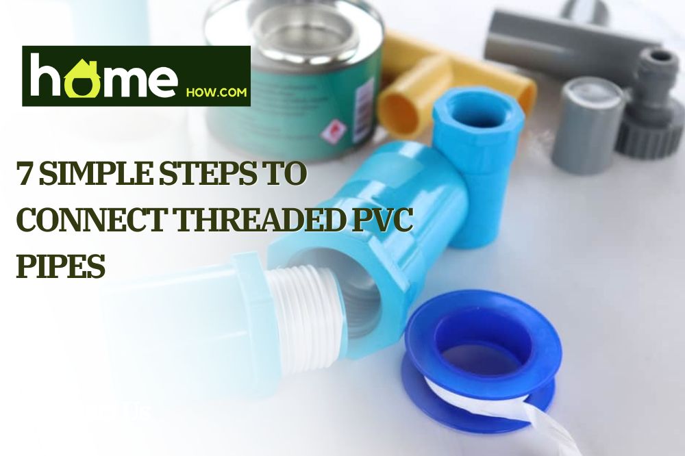 7 Simple Steps To Connect Threaded PVC Pipes