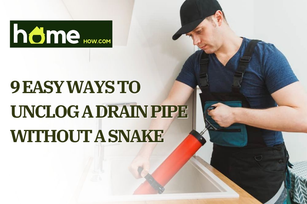 9 Easy Ways To Unclog A Drain Pipe Without A Snake