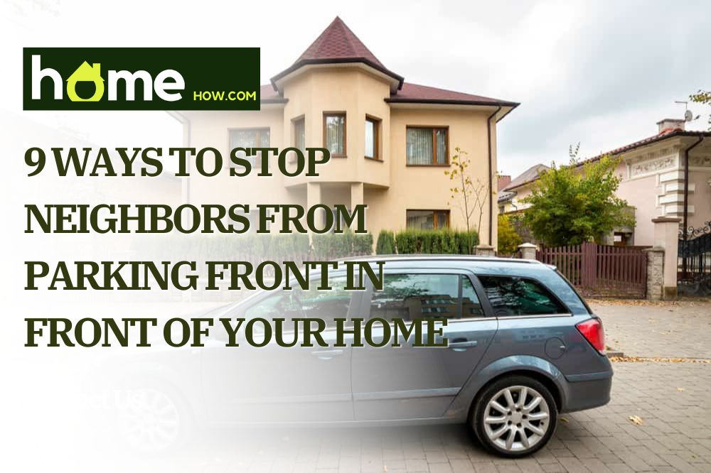 9 Ways to Stop Neighbors from Parking front In front of Your Home