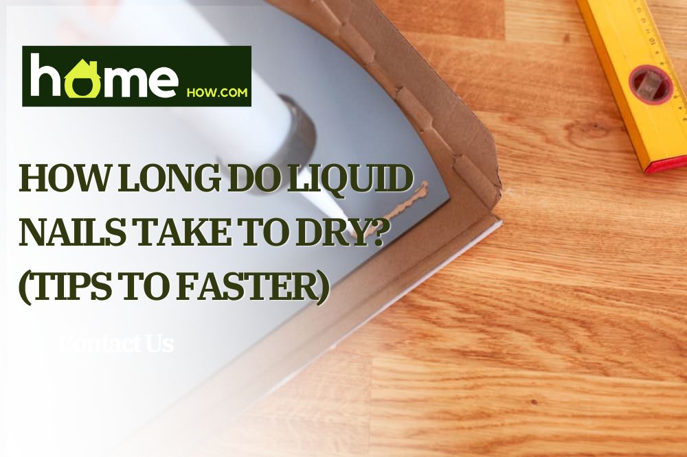 How Long Do Liquid Nails Take To Dry? (Tips To Faster)