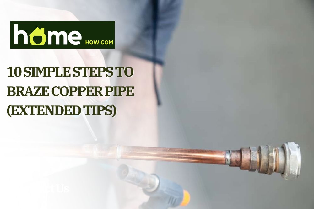10 Simple Steps to Braze Copper Pipe (Extended Tips)