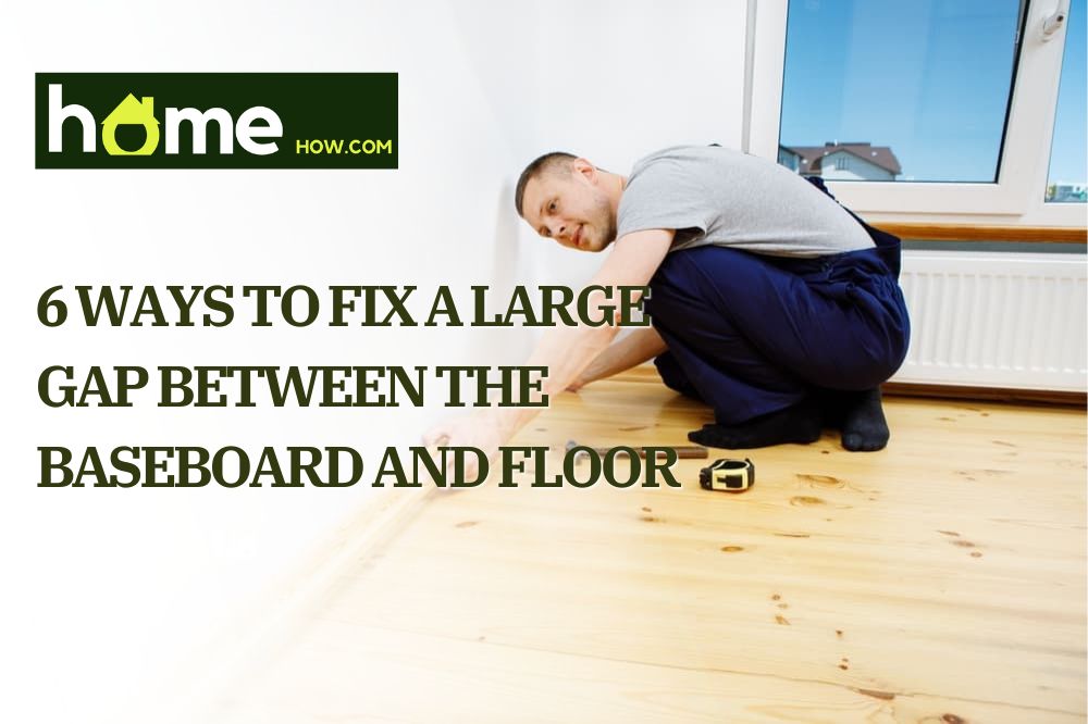 How to Fix a Large Gap Between the Baseboard and Floor