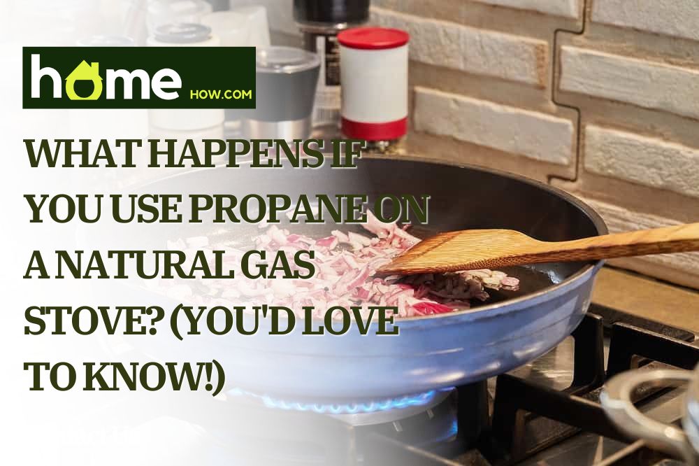 What Happens If You Use Propane On A Natural Gas Stove