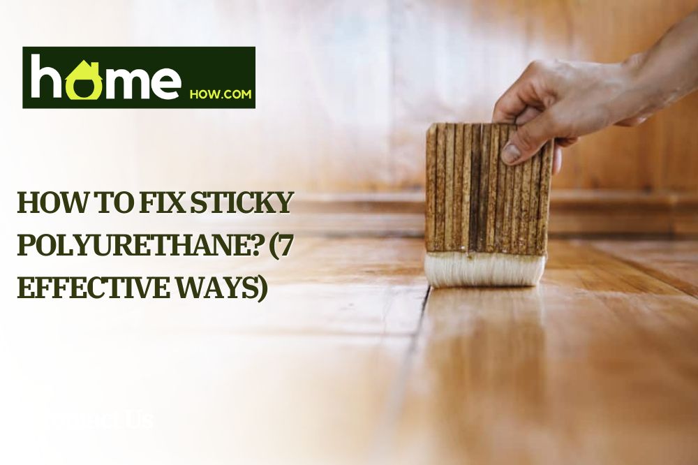 How To Fix Sticky Polyurethane (7 Effective Ways)