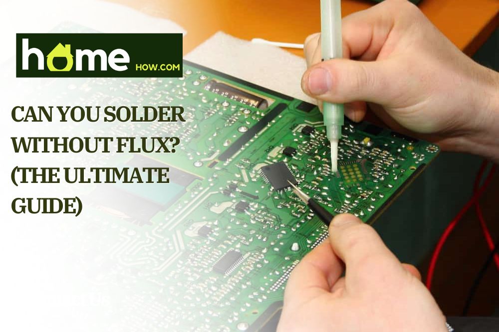 Can You Solder Without Flux (The Ultimate Guide)