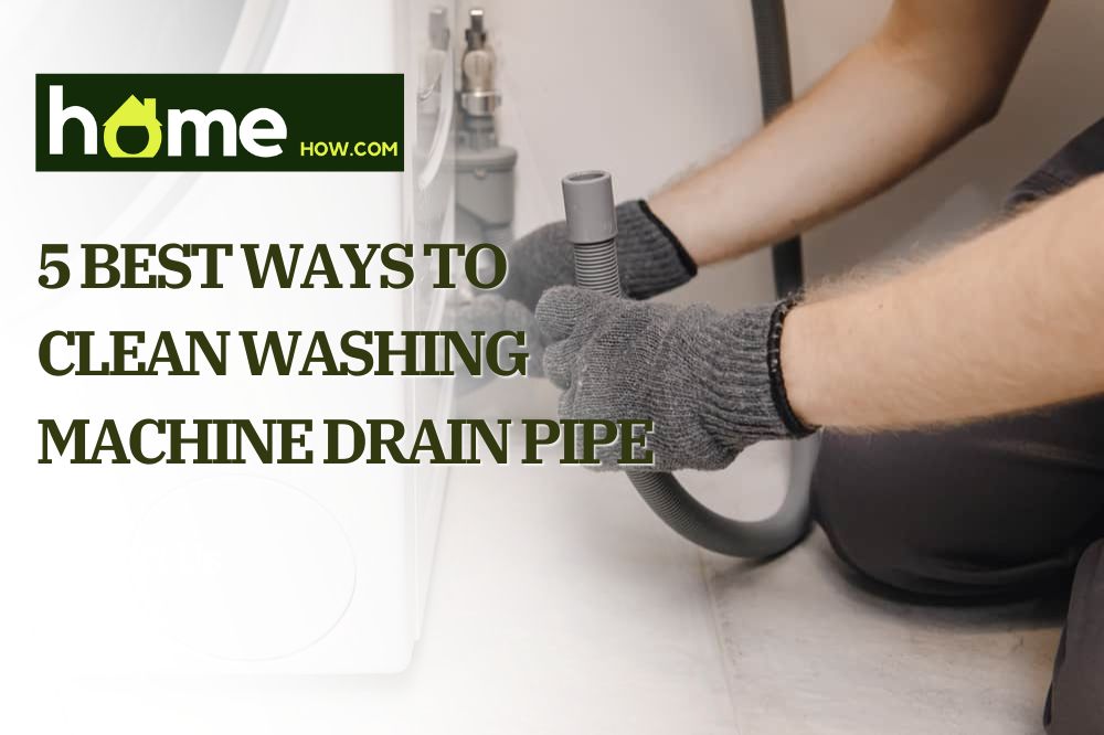 5 Best Ways to Clean Washing Machine Drain Pipe